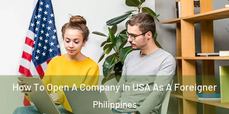 How To Open A Company In USA As A Foreigner Philippines